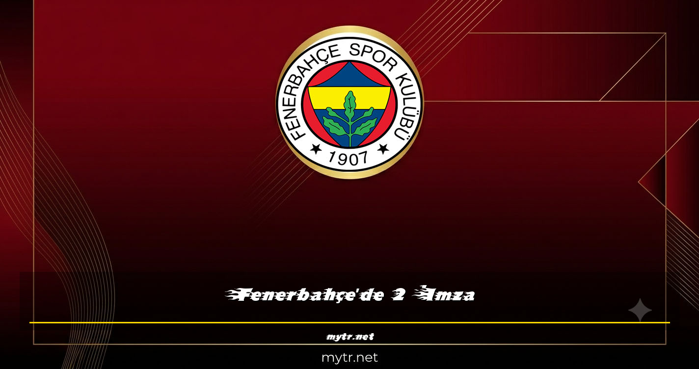 Fenerbahçe'de 2 İmza