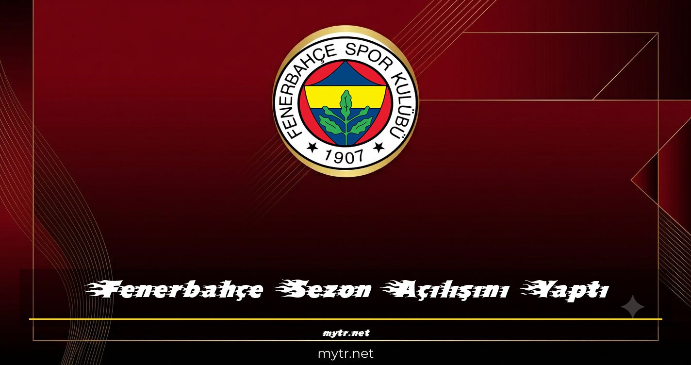 Fenerbahçe Sezon Açılışını Yaptı