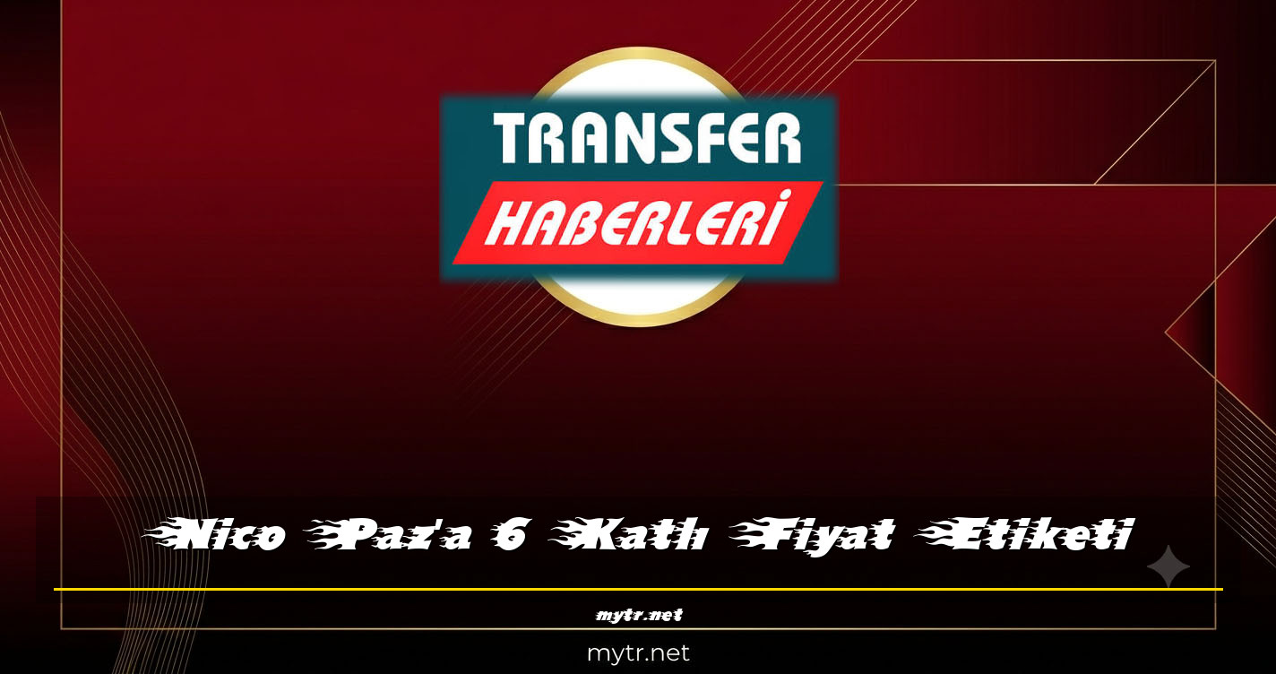 Nico Paz'a 6 Katlı Fiyat Etiketi