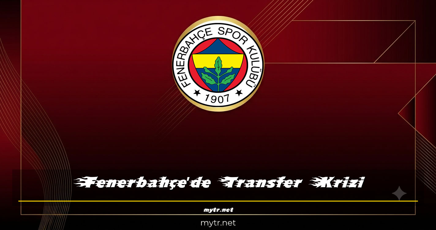 Fenerbahçe'de Transfer Krizi