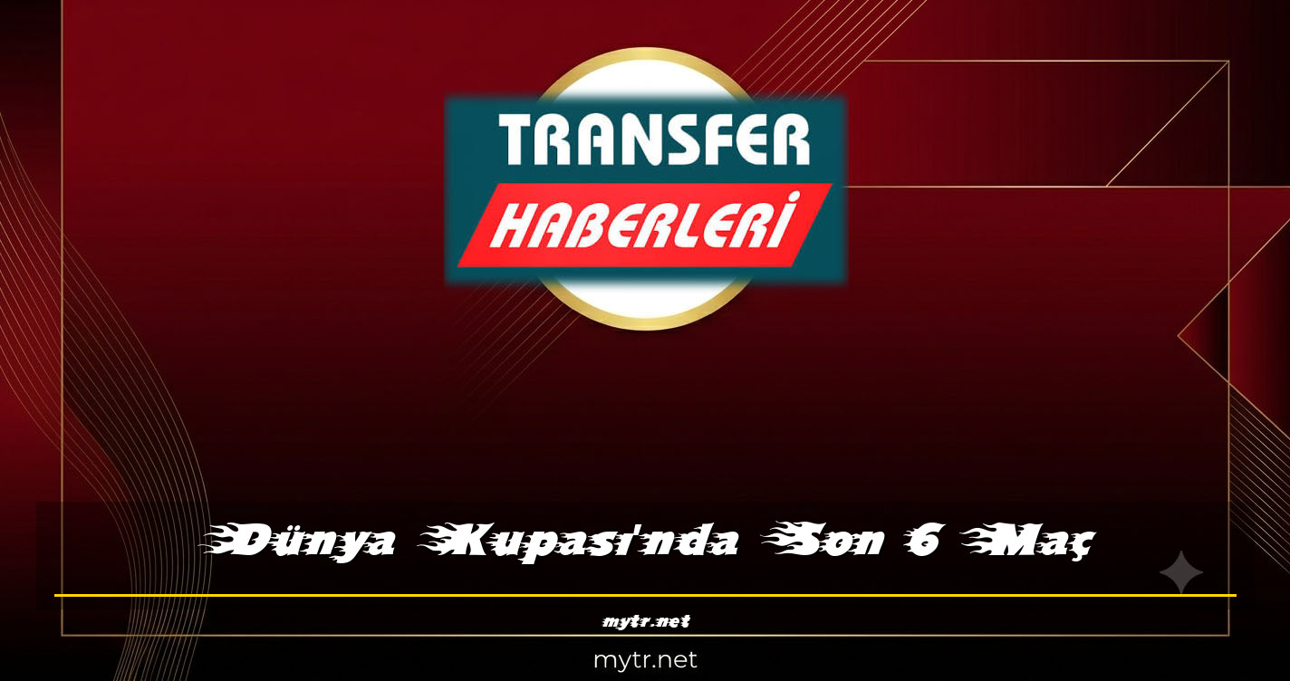 Dünya Kupası'nda Son 6 Maç