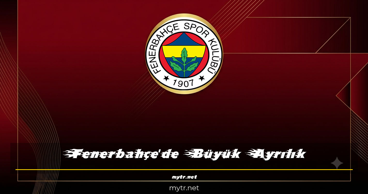 Fenerbahçe'de Büyük Ayrılık