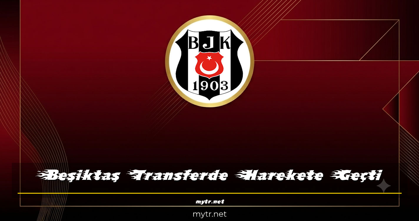 Beşiktaş Transferde Harekete Geçti