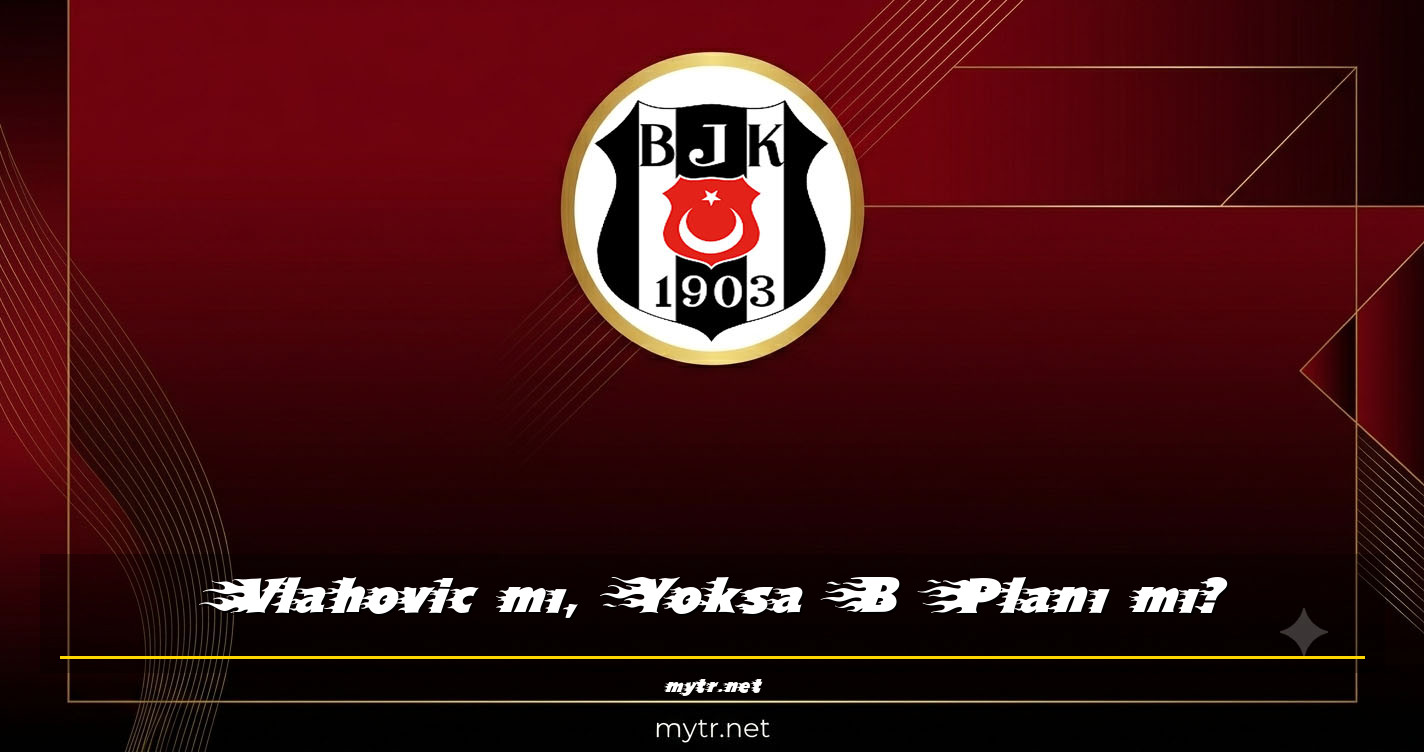 Vlahovic mı, Yoksa B Planı mı?