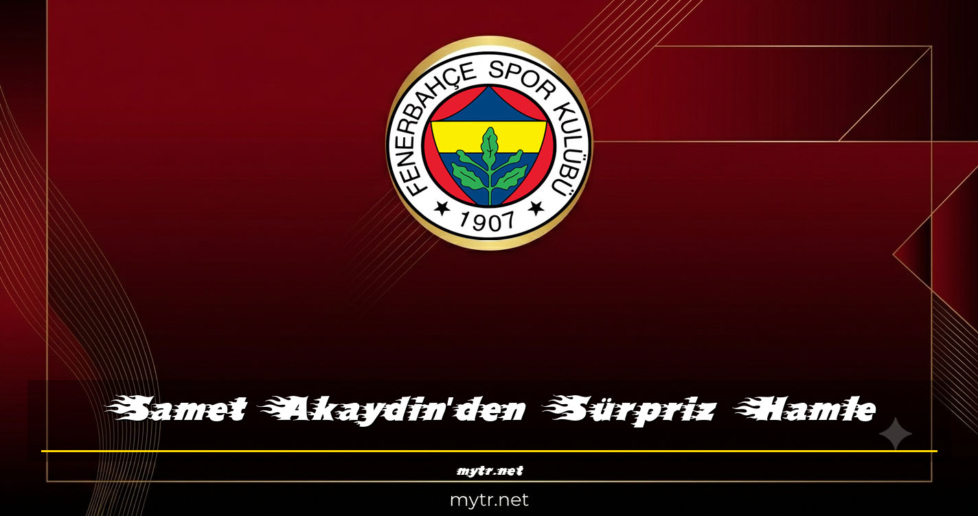 Samet Akaydin'den Sürpriz Hamle