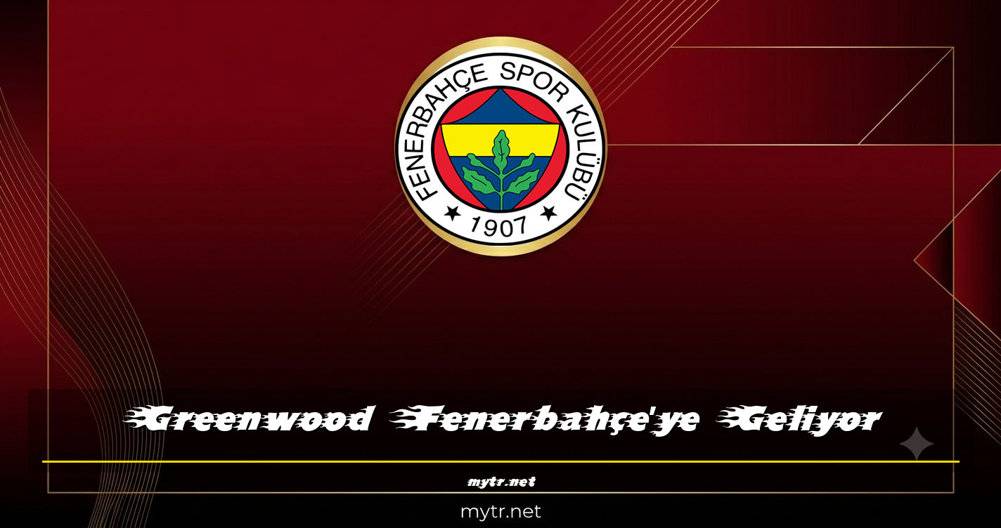 Greenwood Fenerbahçe'ye Geliyor