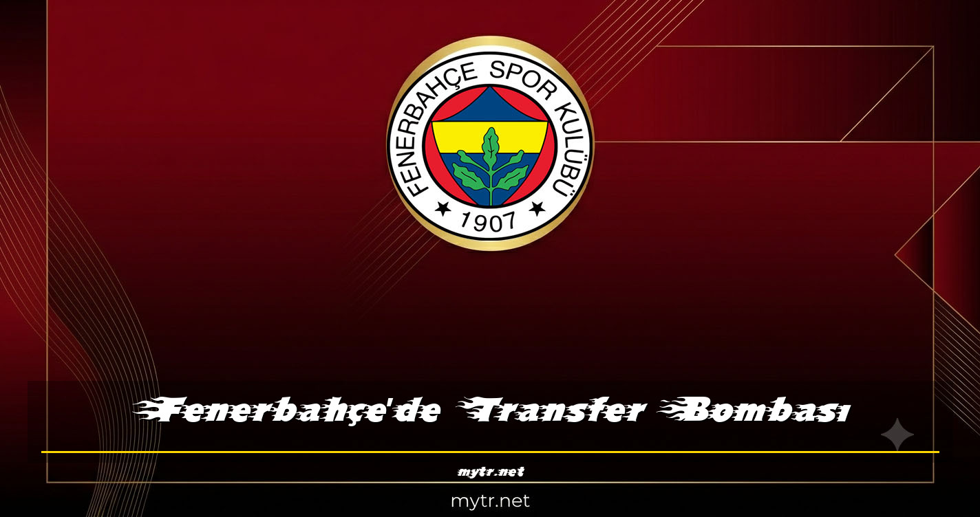 Fenerbahçe'de Transfer Bombası